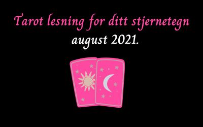 Tarot lesning for ditt stjernetegn – August 2021.